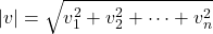  $$ | v | = \sqrt{v_1^2 + v_2^2 + \dots + v_n^2} $$ 