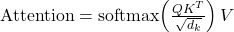 \text{Attention} = \operatorname{softmax}\!\left(\frac{QK^{T}}{\sqrt{d_k}}\right)V