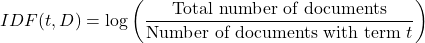  $$ IDF(t,D) = \log \left( \frac{\text{Total number of documents}}{\text{Number of documents with term } t} \right) $$ 