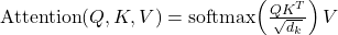 \text{Attention}(Q, K, V) = \operatorname{softmax}\!\left(\frac{QK^{T}}{\sqrt{d_k}}\right) V